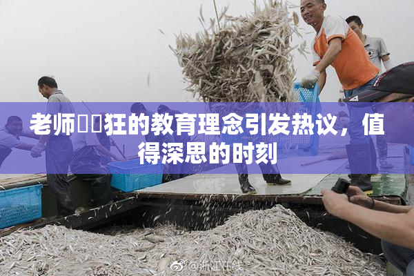 老师❌‌狂的教育理念引发热议，值得深思的时刻