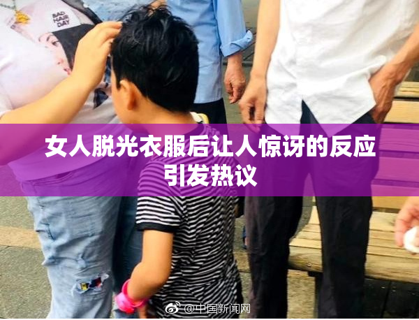 女人脱光衣服后让人惊讶的反应引发热议