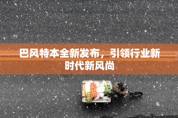 巴风特本全新发布，引领行业新时代新风尚