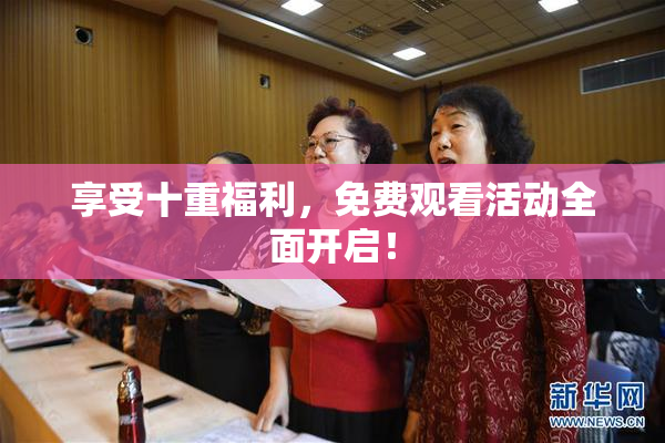 享受十重福利，免费观看活动全面开启！