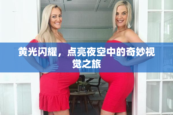 黄光闪耀，点亮夜空中的奇妙视觉之旅