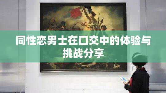 同性恋男士在囗交中的体验与挑战分享