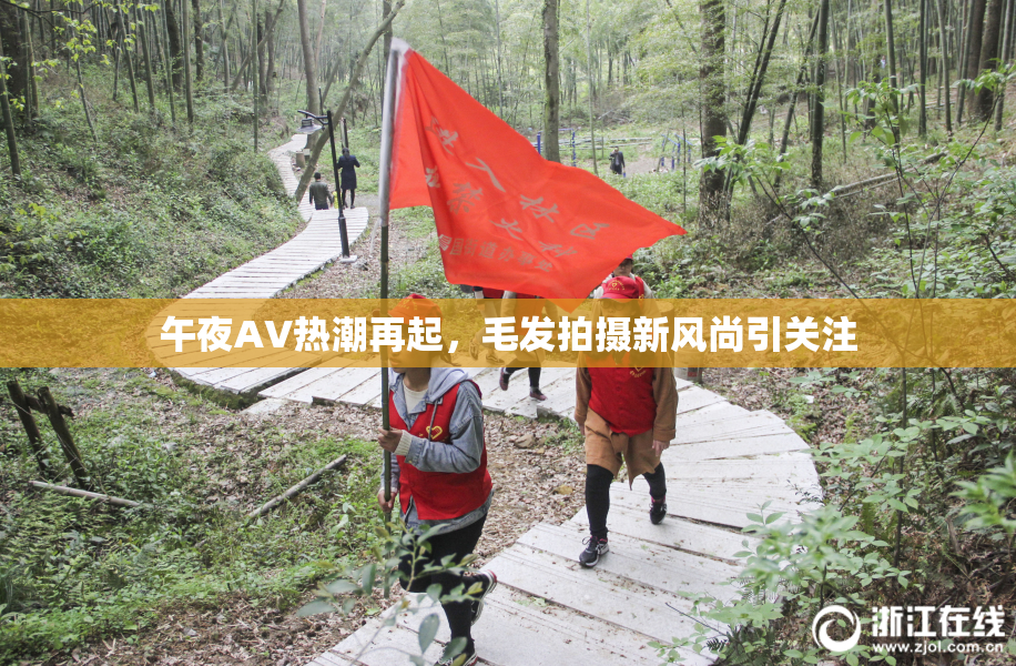 午夜AV热潮再起，毛发拍摄新风尚引关注