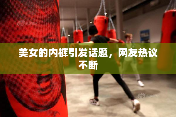 美女的内裤引发话题，网友热议不断