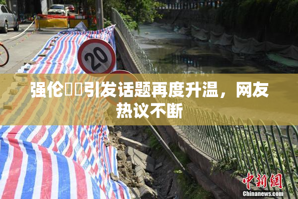 强伦妺妺引发话题再度升温，网友热议不断