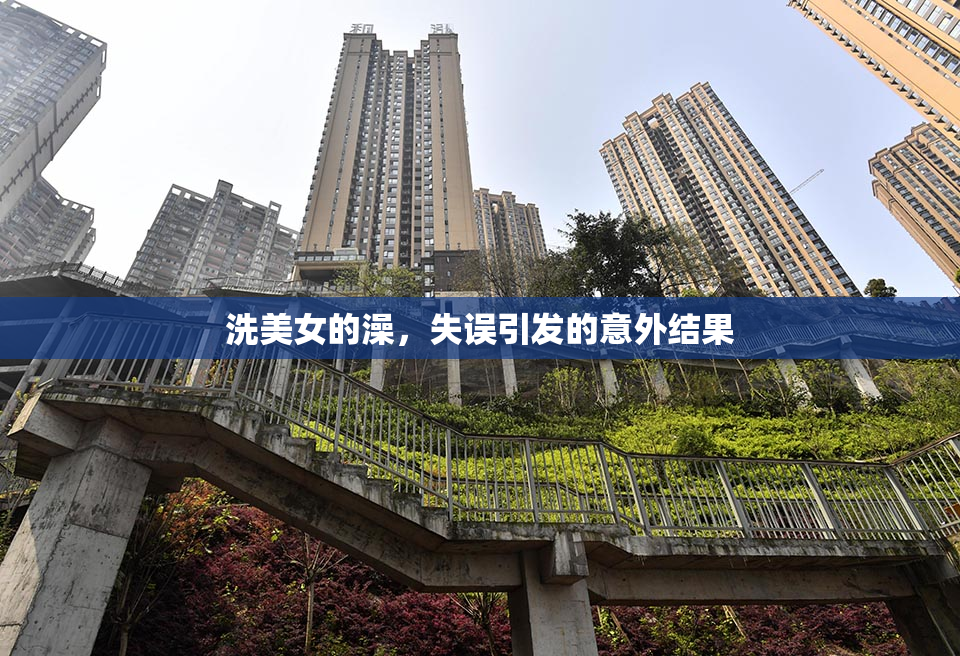 洗美女的澡，失误引发的意外结果