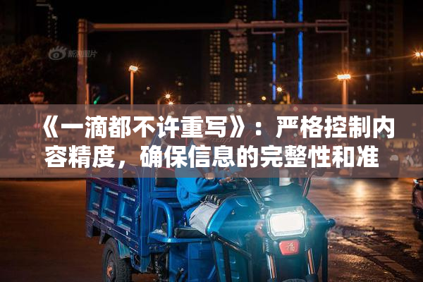 《一滴都不许重写》：严格控制内容精度，确保信息的完整性和准确性。