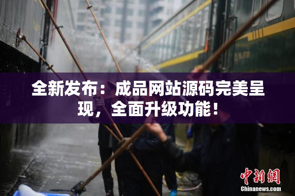 全新发布：成品网站源码完美呈现，全面升级功能！