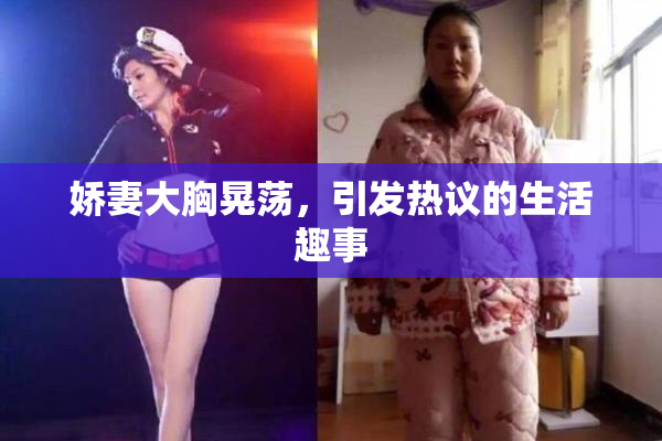 娇妻大胸晃荡，引发热议的生活趣事