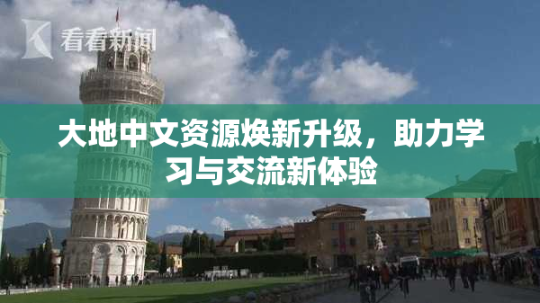 大地中文资源焕新升级，助力学习与交流新体验