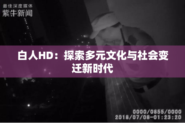 白人HD：探索多元文化与社会变迁新时代