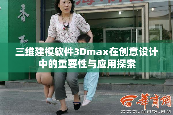 三维建模软件3Dmax在创意设计中的重要性与应用探索