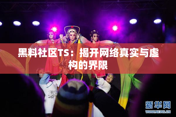 黑料社区TS：揭开网络真实与虚构的界限