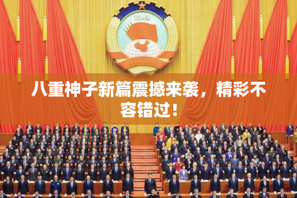 八重神子新篇震撼来袭，精彩不容错过！