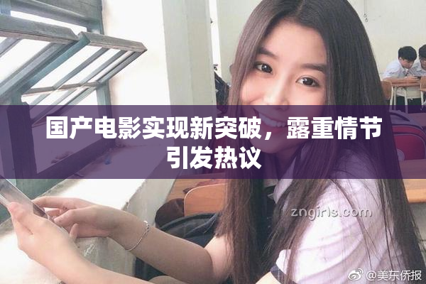 国产电影实现新突破，露重情节引发热议