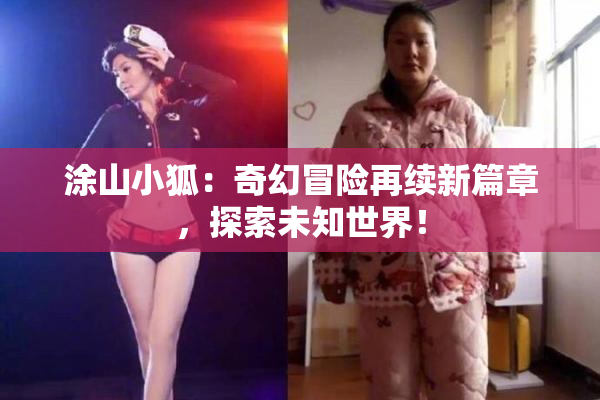 涂山小狐：奇幻冒险再续新篇章，探索未知世界！