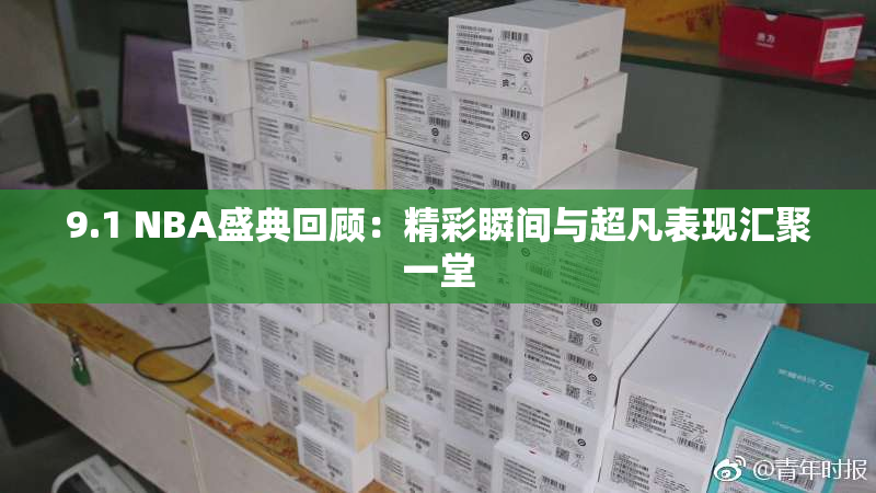 9.1 NBA盛典回顾：精彩瞬间与超凡表现汇聚一堂