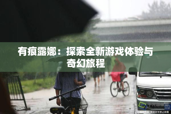 有痕露娜：探索全新游戏体验与奇幻旅程