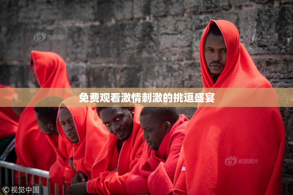 免费观看激情刺激的挑逗盛宴