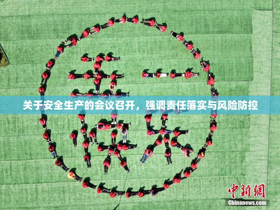 关于安全生产的会议召开，强调责任落实与风险防控
