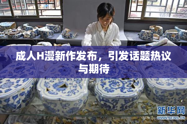 成人H漫新作发布，引发话题热议与期待