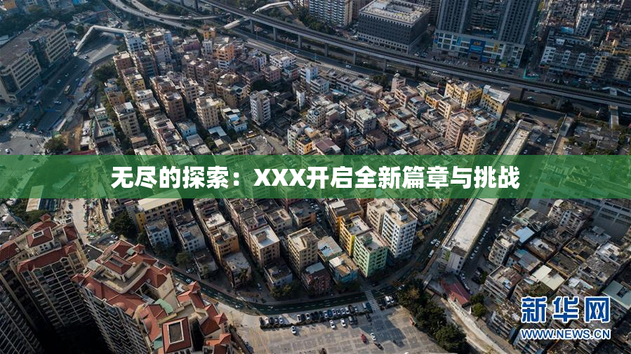 无尽的探索：XXX开启全新篇章与挑战