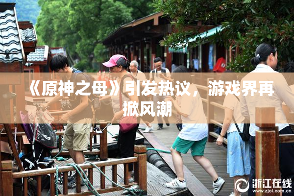 《原神之母》引发热议，游戏界再掀风潮