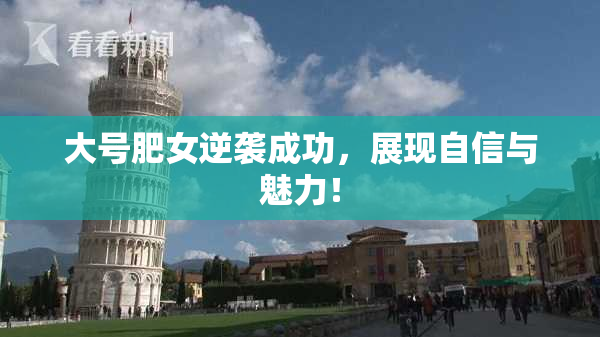 大号肥女逆袭成功，展现自信与魅力！