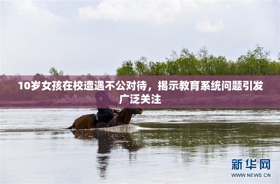 10岁女孩在校遭遇不公对待，揭示教育系统问题引发广泛关注