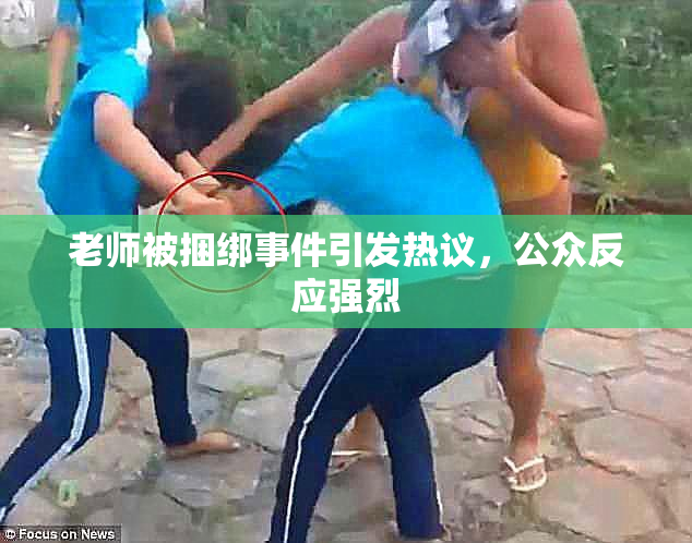 老师被捆绑事件引发热议，公众反应强烈