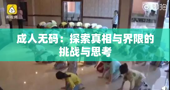 成人无码：探索真相与界限的挑战与思考