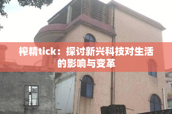 榨精tick：探讨新兴科技对生活的影响与变革