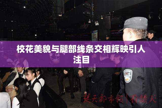 校花美貌与腿部线条交相辉映引人注目
