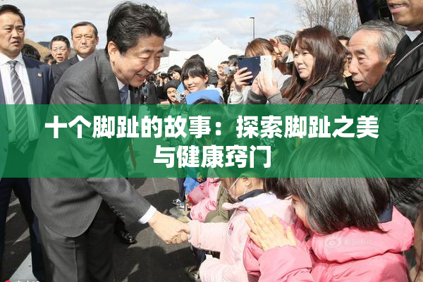 十个脚趾的故事：探索脚趾之美与健康窍门