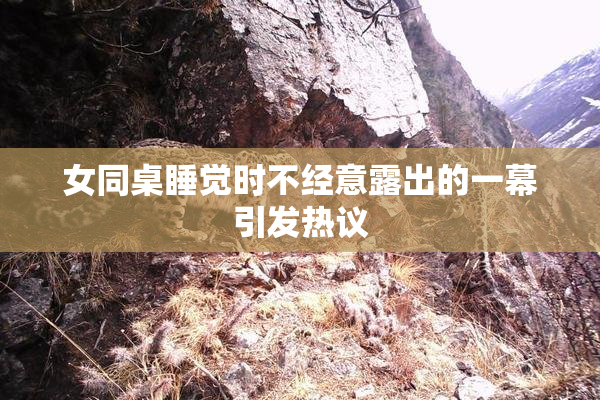 女同桌睡觉时不经意露出的一幕引发热议