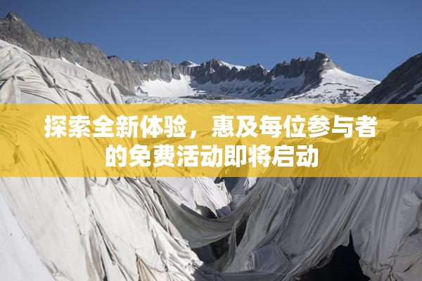 探索全新体验，惠及每位参与者的免费活动即将启动