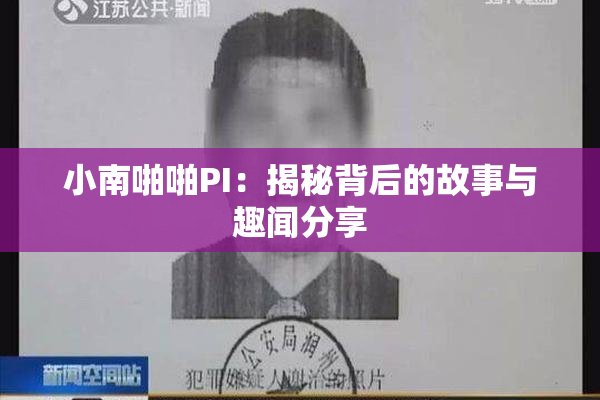 小南啪啪PI：揭秘背后的故事与趣闻分享
