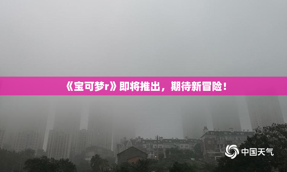 《宝可梦r》即将推出，期待新冒险！