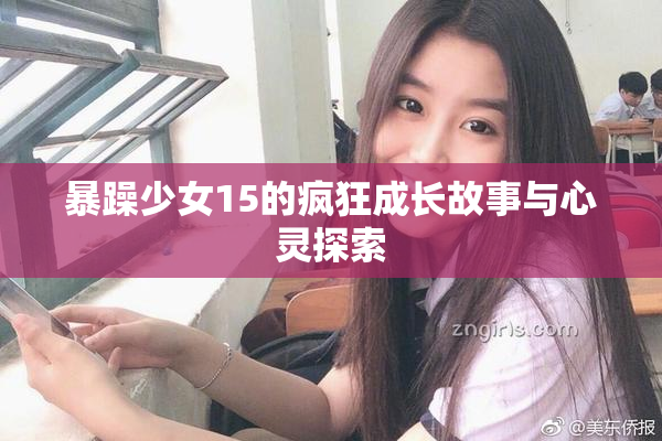 暴躁少女15的疯狂成长故事与心灵探索