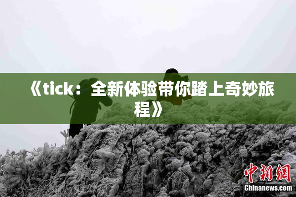 《tick：全新体验带你踏上奇妙旅程》