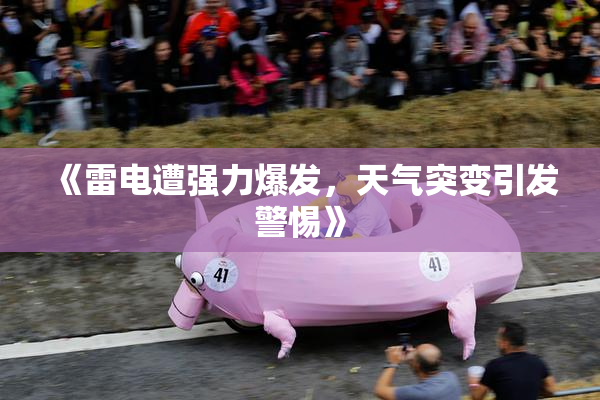 《雷电遭强力爆发，天气突变引发警惕》