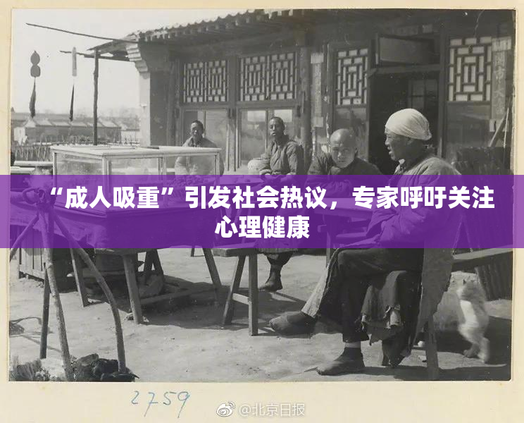 “成人吸重”引发社会热议，专家呼吁关注心理健康