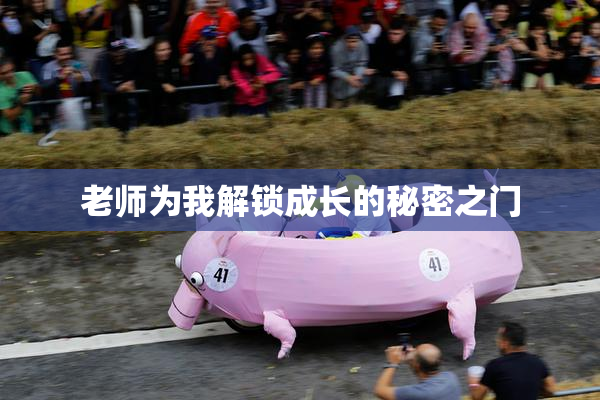 老师为我解锁成长的秘密之门