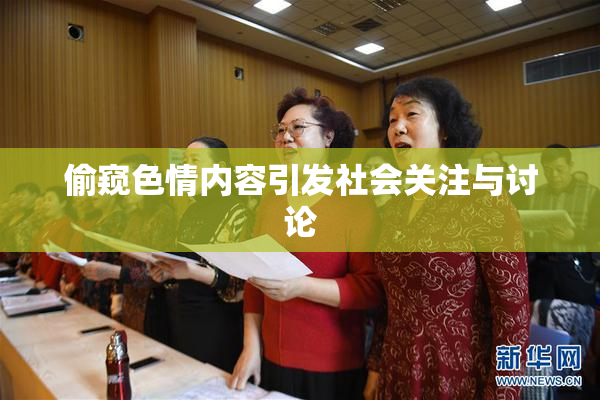 偷窥色情内容引发社会关注与讨论