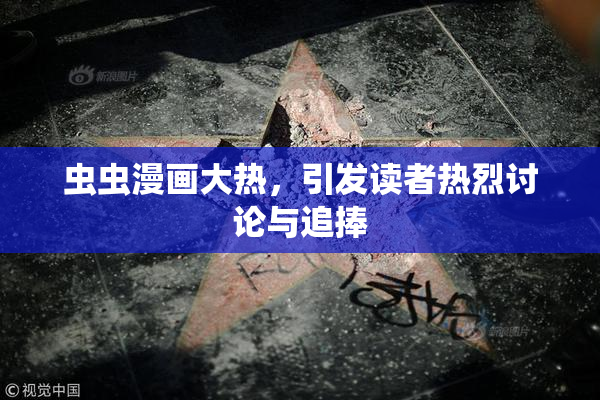 虫虫漫画大热，引发读者热烈讨论与追捧