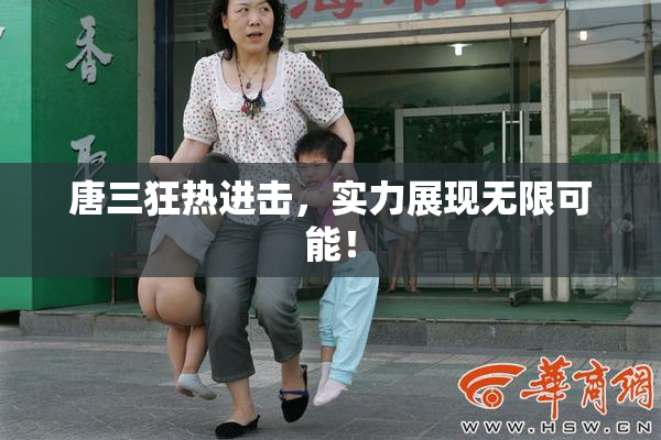 唐三狂热进击，实力展现无限可能！