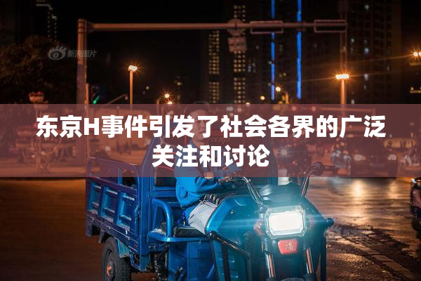 东京H事件引发了社会各界的广泛关注和讨论