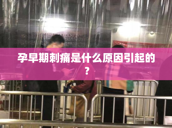 孕早期刺痛是什么原因引起的？