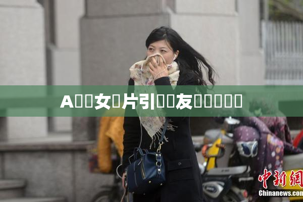 A級處女黃片引發網友熱議與討論