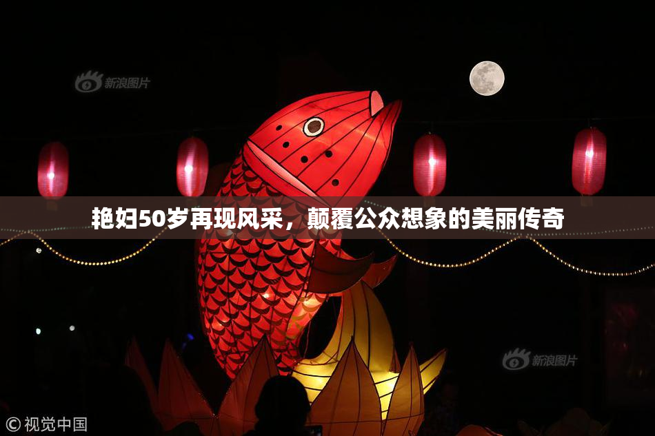 艳妇50岁再现风采，颠覆公众想象的美丽传奇